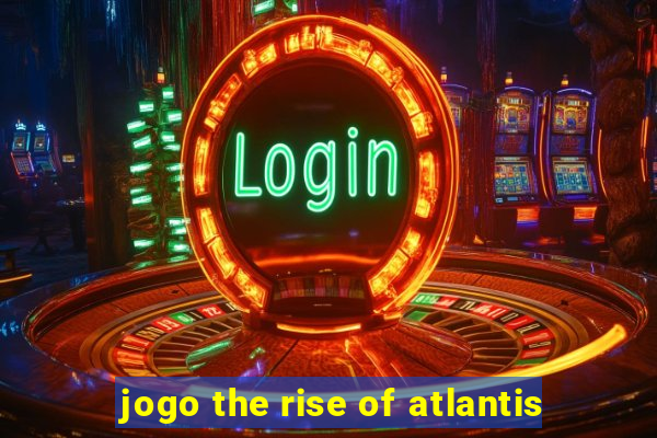 jogo the rise of atlantis